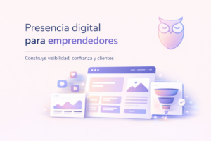 Presencia digital para emprendedores: cómo construirla correctamente desde el inicio